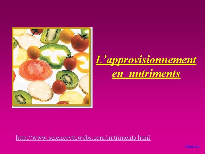 L’approvisionnement en nutriments http: //www. sciencevtt. webs. com/nutriments. html Mahdi Ait 