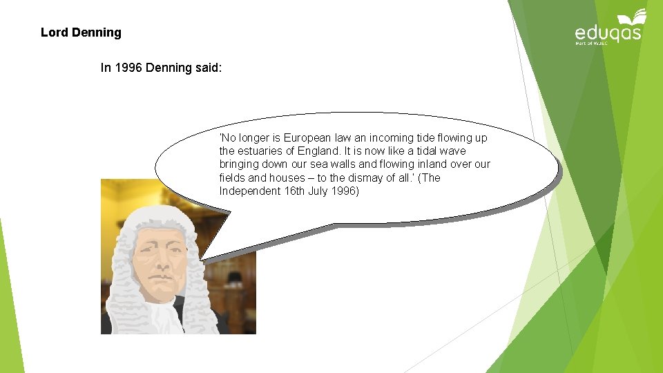 Lord Denning In 1996 Denning said: ‘No longer is European law an incoming tide