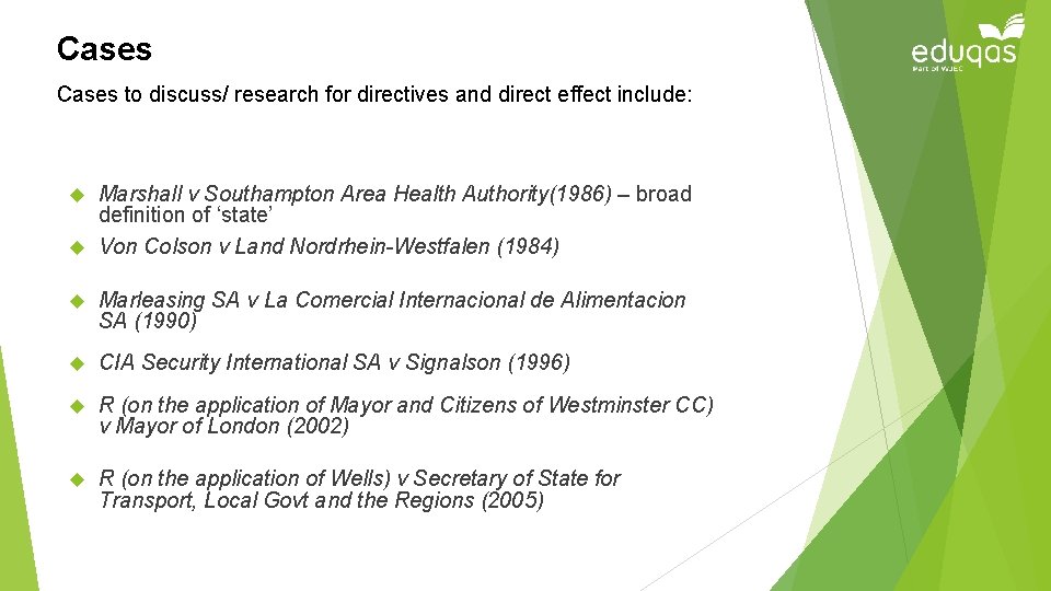 Cases to discuss/ research for directives and direct effect include: Marshall v Southampton Area