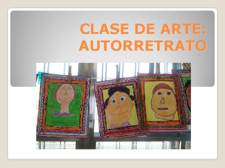 CLASE DE ARTE: AUTORRETRATO CLASE DE ARTE: AUTORRETRATO