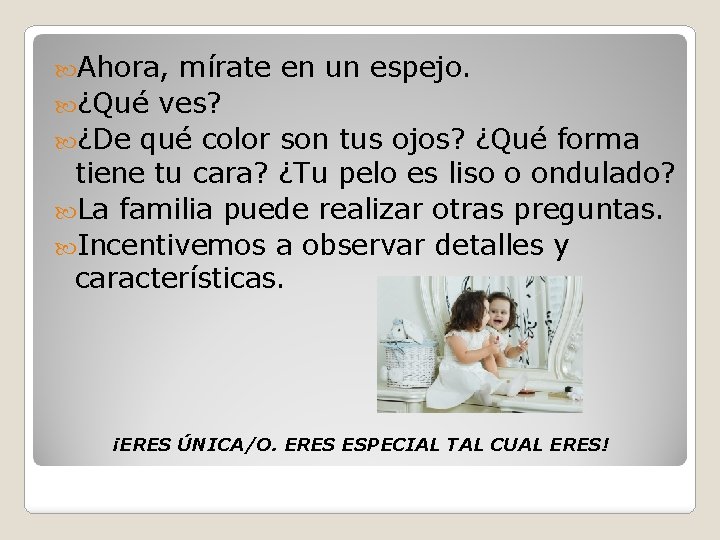 Ahora, mírate en un espejo. ¿Qué ves? ¿De qué color son tus ojos? Ahora, mírate en un espejo. ¿Qué ves? ¿De qué color son tus ojos?