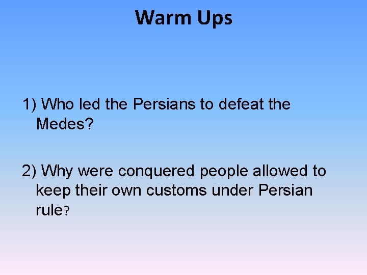 Warm Ups 1) Who led the Persians to defeat the Medes? 2) Why were