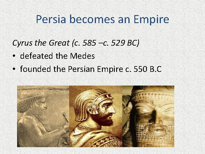 Persia becomes an Empire Cyrus the Great (c. 585 –c. 529 BC) • defeated