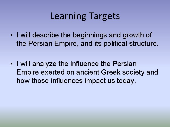Learning Targets • I will describe the beginnings and growth of the Persian Empire,