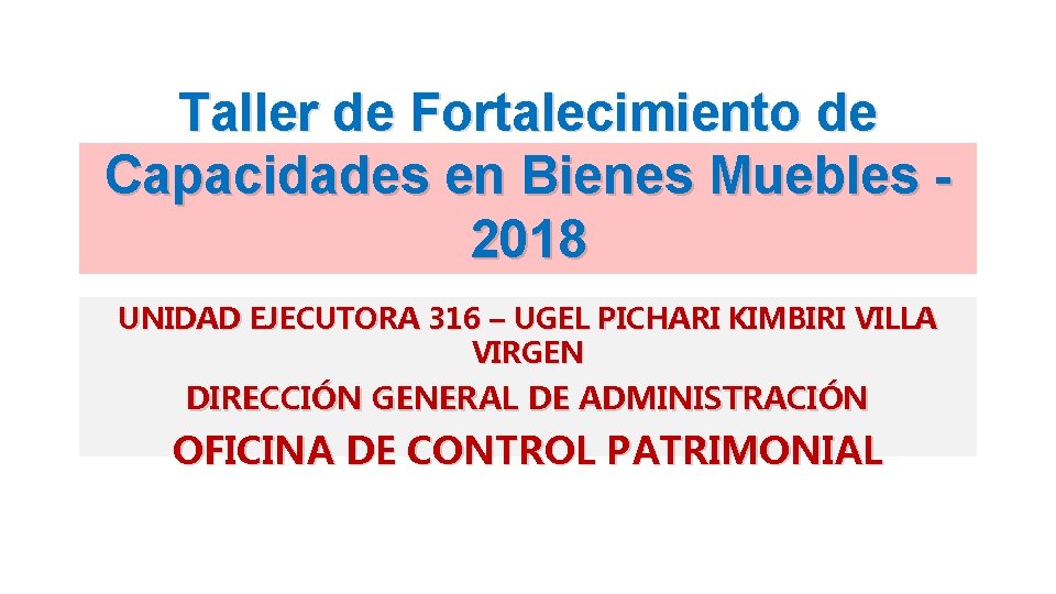 Taller de Fortalecimiento de Capacidades en Bienes Muebles 2018 UNIDAD EJECUTORA 316 – UGEL