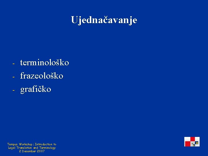 Ujednačavanje - terminološko frazeološko grafičko Tempus Workshop: Introduction to Legal Translation and Terminology 2