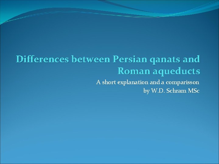 Differences between Persian qanats and Roman aqueducts A short explanation and a comparisson by