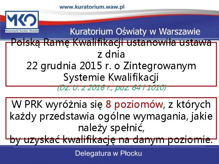 Polską Ramę Kwalifikacji ustanowiła ustawa z dnia 22 grudnia 2015 r. o Zintegrowanym Systemie