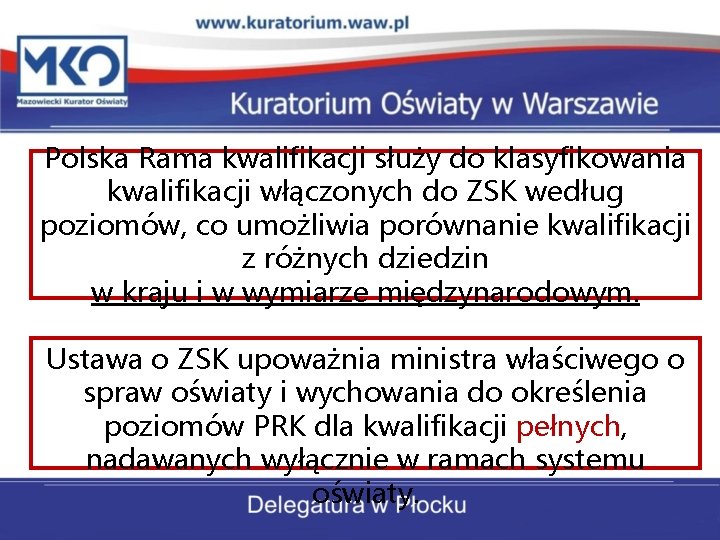 Polska Rama kwalifikacji służy do klasyfikowania kwalifikacji włączonych do ZSK według poziomów, co umożliwia