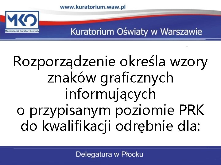 Rozporządzenie określa wzory znaków graficznych informujących o przypisanym poziomie PRK do kwalifikacji odrębnie dla: Rozporządzenie określa wzory znaków graficznych informujących o przypisanym poziomie PRK do kwalifikacji odrębnie dla: