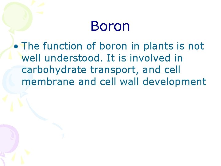 Boron • The function of boron in plants is not well understood. It is