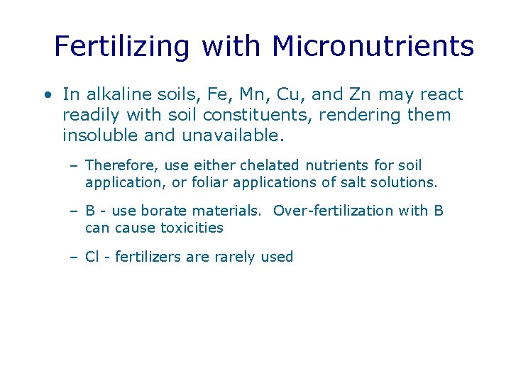 Fertilizing with Micronutrients • In alkaline soils, Fe, Mn, Cu, and Zn may react