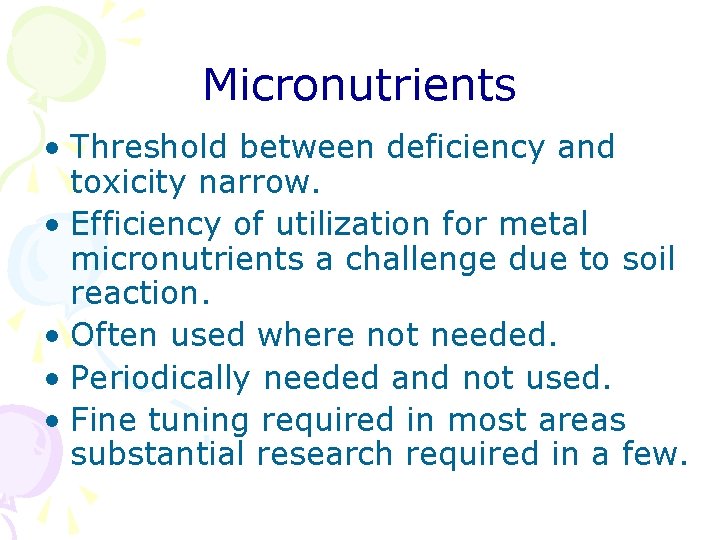 Micronutrients • Threshold between deficiency and toxicity narrow. • Efficiency of utilization for metal