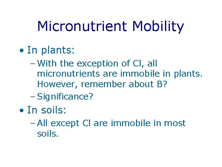 Micronutrient Mobility • In plants: – With the exception of Cl, all micronutrients are
