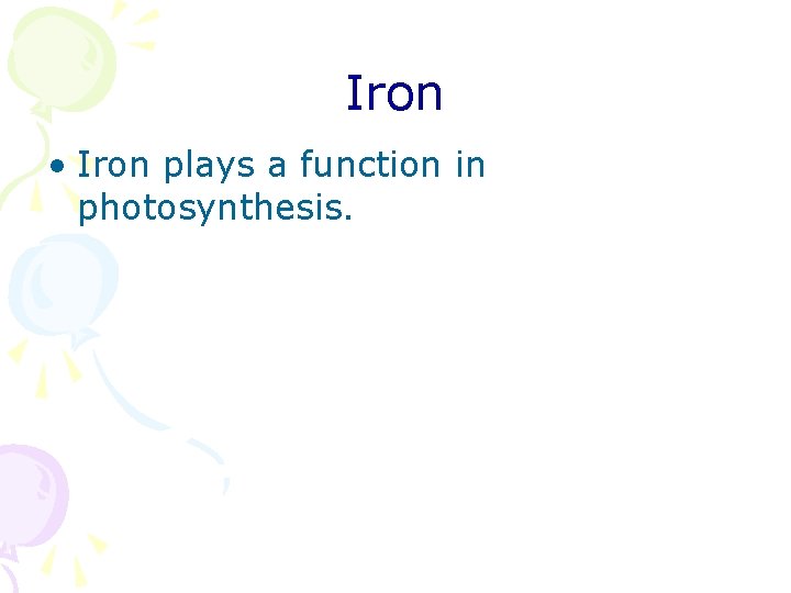 Iron • Iron plays a function in photosynthesis. 