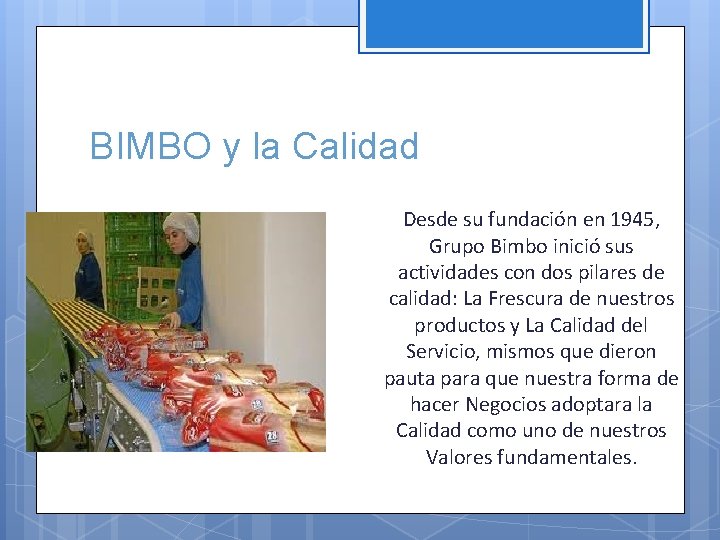 BIMBO y la Calidad Desde su fundación en 1945, Grupo Bimbo inició sus actividades