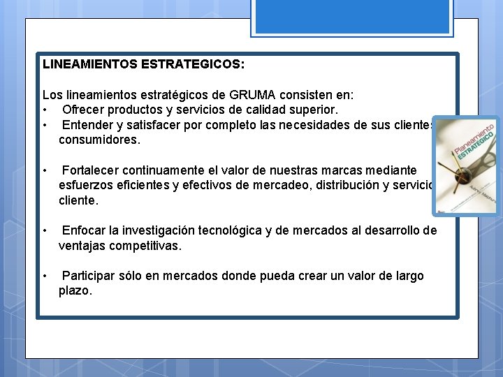 LINEAMIENTOS ESTRATEGICOS: Los lineamientos estratégicos de GRUMA consisten en: • Ofrecer productos y servicios