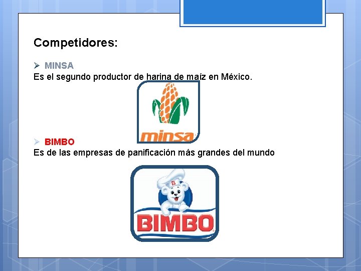 Competidores: Ø MINSA Es el segundo productor de harina de maíz en México. Ø