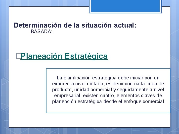 Determinación de la situación actual: BASADA: �Planeación Estratégica La planificación estratégica debe iniciar con