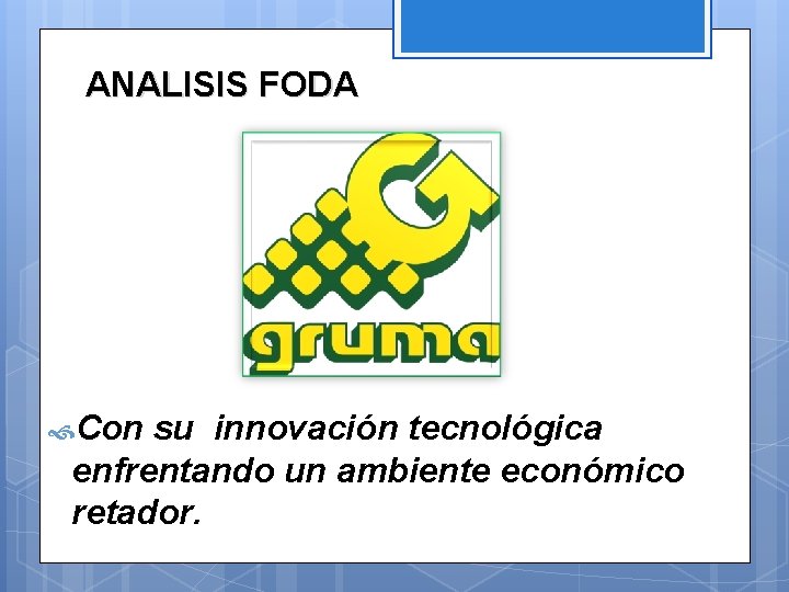 ANALISIS FODA Con su innovación tecnológica enfrentando un ambiente económico retador. 