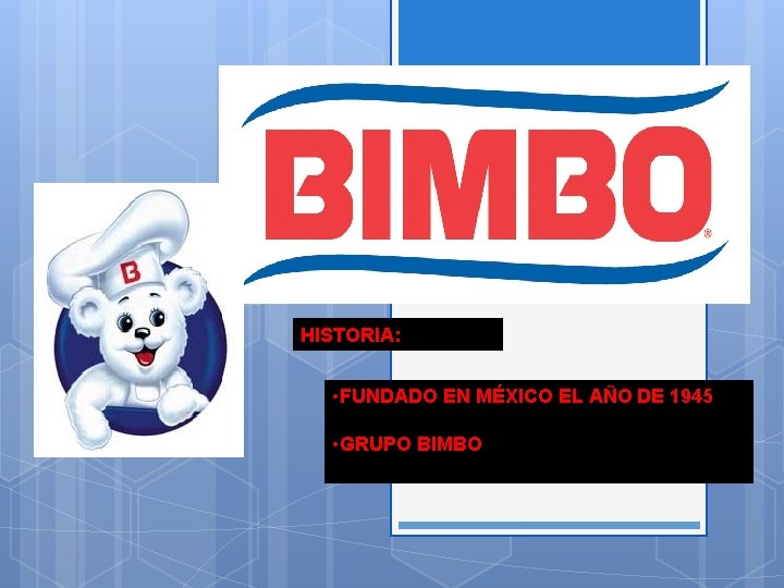 HISTORIA: • FUNDADO EN MÉXICO EL AÑO DE 1945 • GRUPO BIMBO 