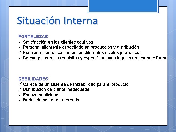 Situación Interna FORTALEZAS ü Satisfacción en los clientes cautivos ü Personal altamente capacitado en