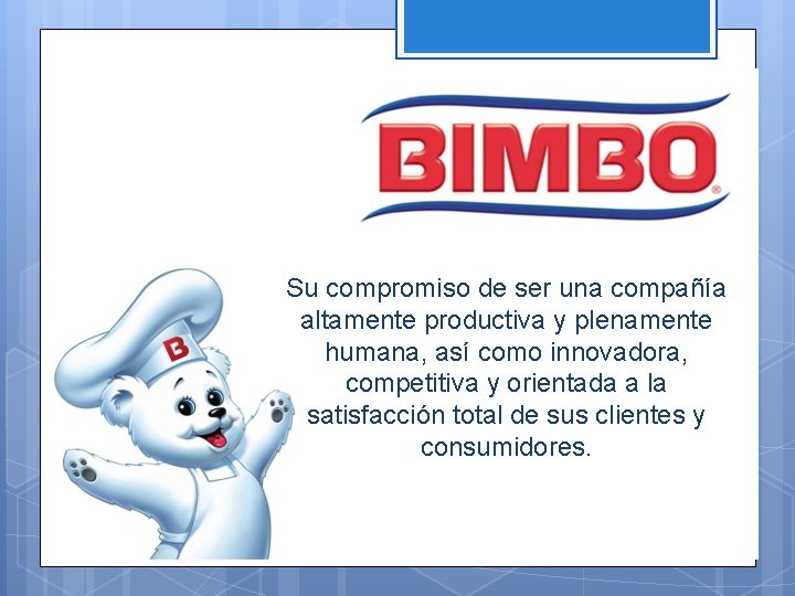 Su compromiso de ser una compañía altamente productiva y plenamente humana, así como innovadora,