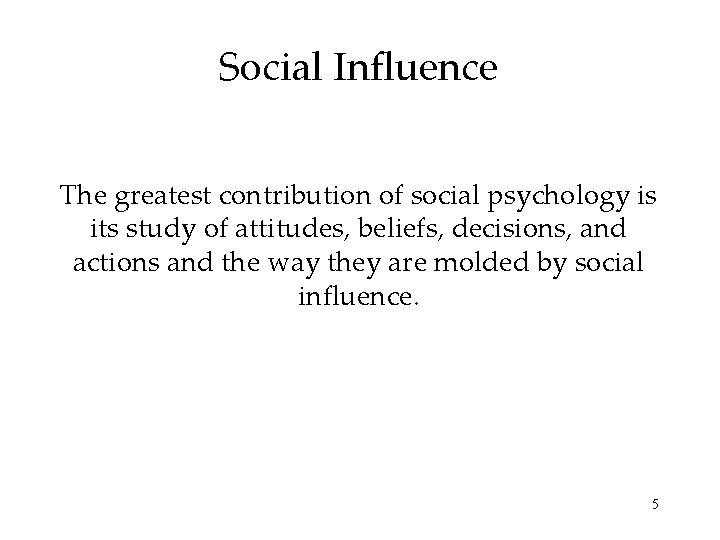 Social Influence The greatest contribution of social psychology is its study of attitudes, beliefs,