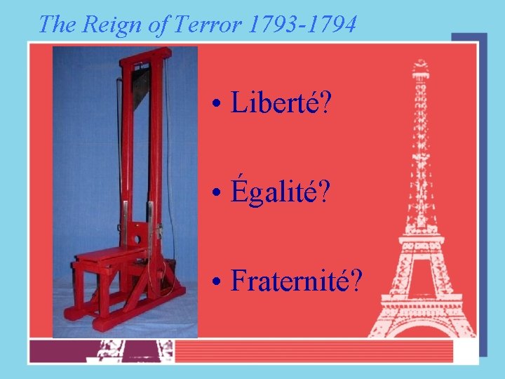 The Reign of Terror 1793 -1794 • Liberté? • Égalité? • Fraternité? 