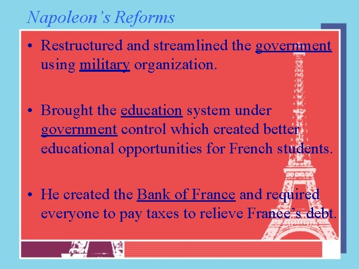 Napoleon’s Reforms • Restructured and streamlined the government using military organization. • Brought the