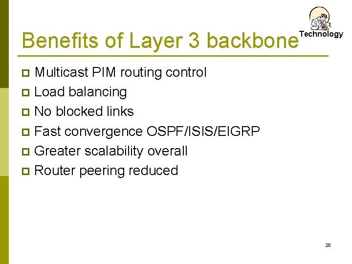 Benefits of Layer 3 backbone Technology Multicast PIM routing control p Load balancing p