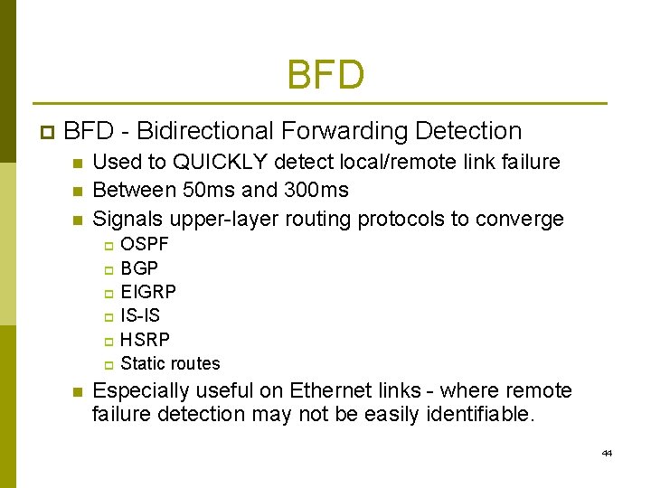 BFD p BFD - Bidirectional Forwarding Detection n Used to QUICKLY detect local/remote link