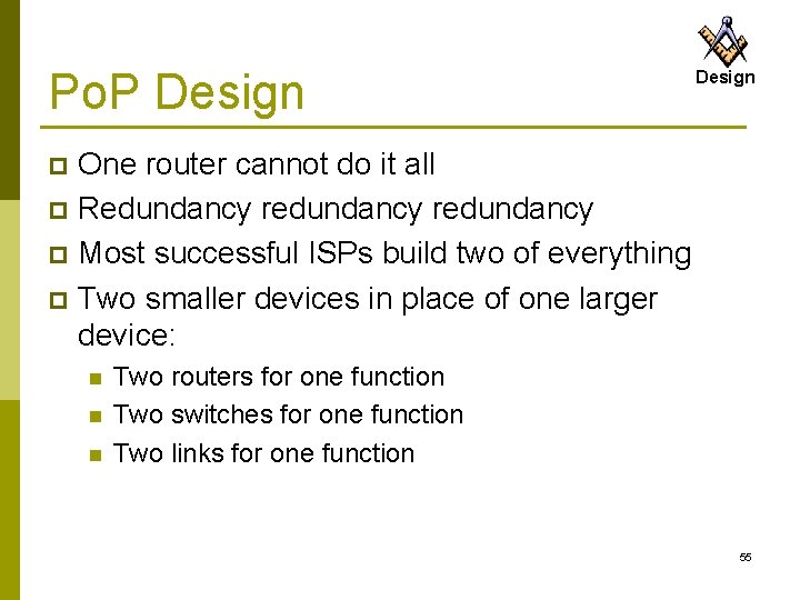 Po. P Design One router cannot do it all p Redundancy redundancy p Most