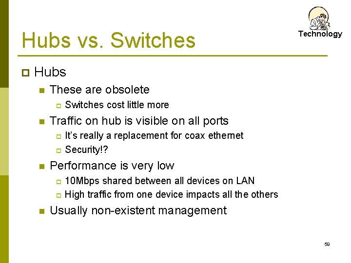 Hubs vs. Switches p Technology Hubs n These are obsolete p n Switches cost