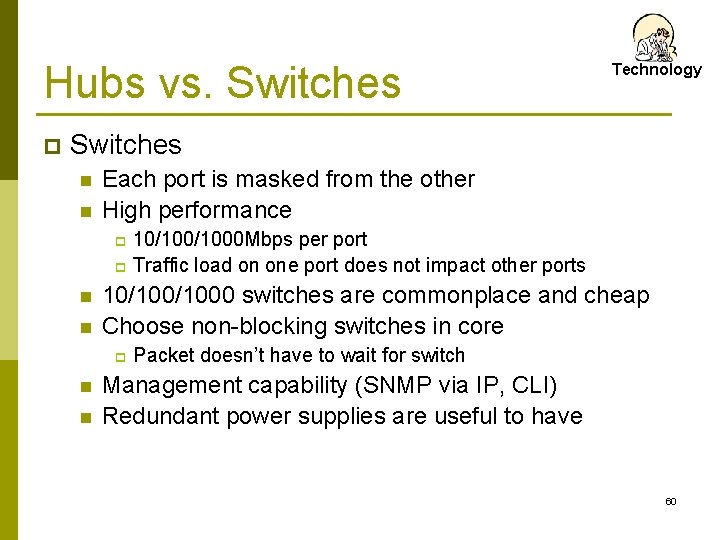 Hubs vs. Switches p Technology Switches n n Each port is masked from the