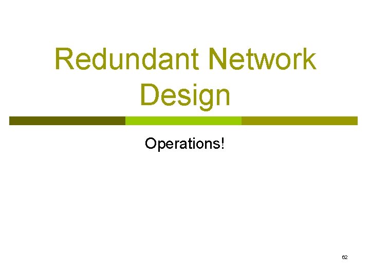 Redundant Network Design Operations! 62 