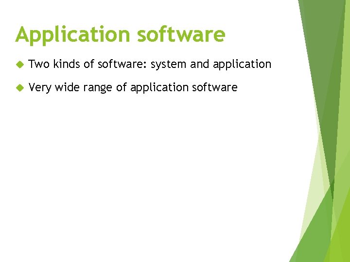 Application software Two kinds of software: system and application Very wide range of application