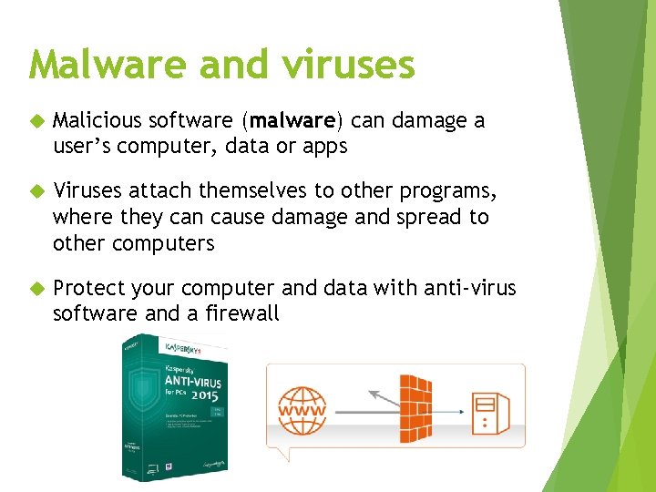 Malware and viruses Malicious software (malware) can damage a user’s computer, data or apps