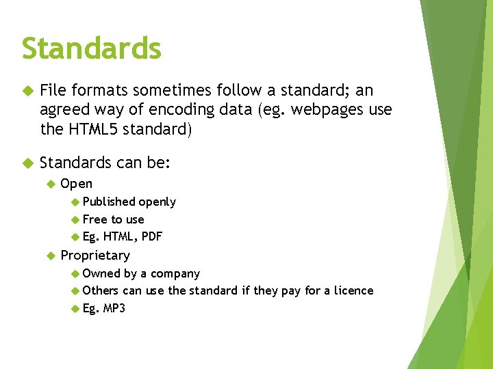 Standards File formats sometimes follow a standard; an agreed way of encoding data (eg.
