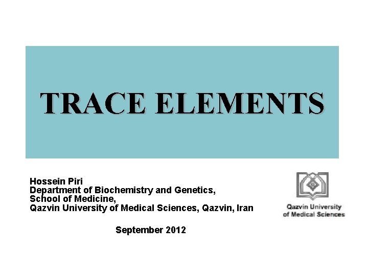 TRACE ELEMENTS Hossein Piri Department of Biochemistry and Genetics, School of Medicine, Qazvin University