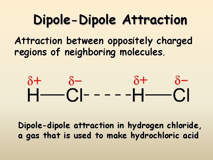 Dipole-Dipole Attraction between oppositely charged regions of neighboring molecules. Dipole-dipole attraction in hydrogen chloride,