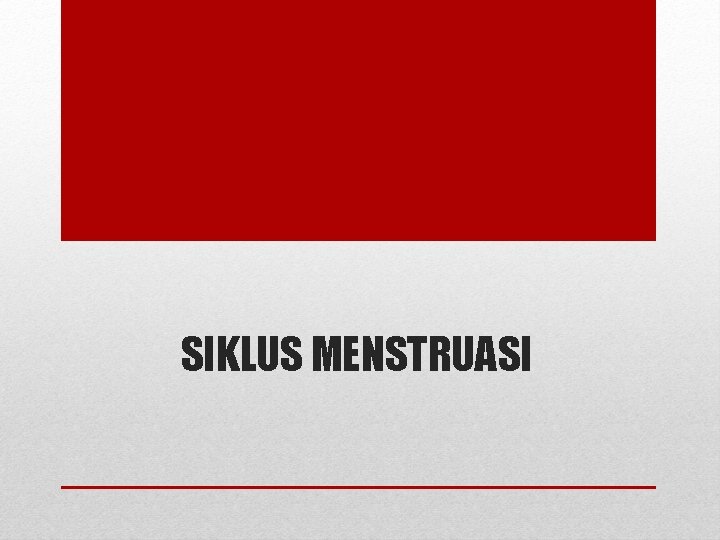 SIKLUS MENSTRUASI SIKLUS MENSTRUASI