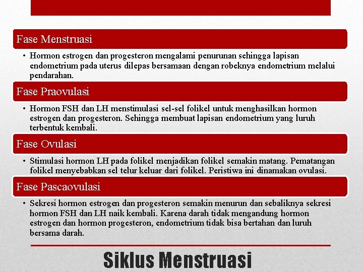 Fase Menstruasi • Hormon estrogen dan progesteron mengalami penurunan sehingga lapisan endometrium pada uterus Fase Menstruasi • Hormon estrogen dan progesteron mengalami penurunan sehingga lapisan endometrium pada uterus