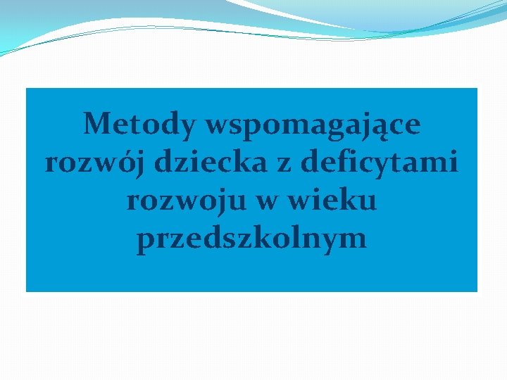 Metody wspomagające rozwój dziecka z deficytami rozwoju w wieku przedszkolnym 