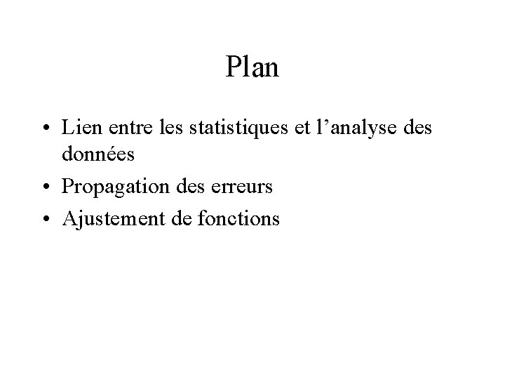 Plan • Lien entre les statistiques et l’analyse des données • Propagation des erreurs