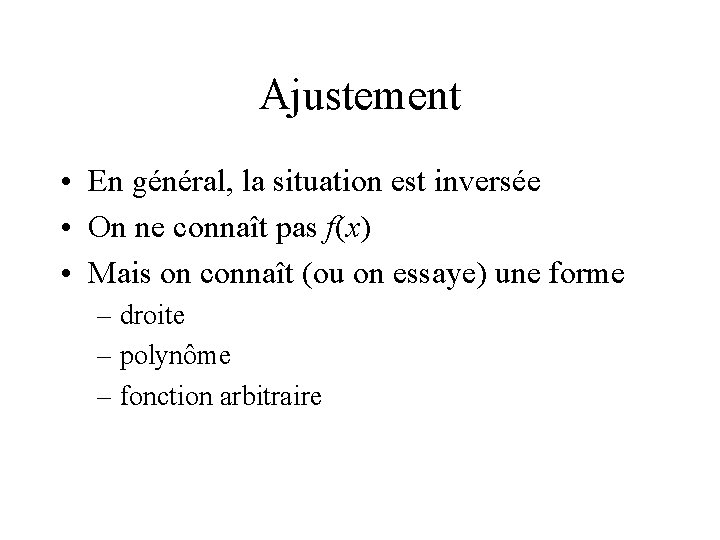 Ajustement • En général, la situation est inversée • On ne connaît pas f(x)