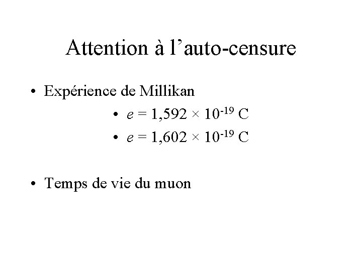 Attention à l’auto-censure • Expérience de Millikan • e = 1, 592 × 10