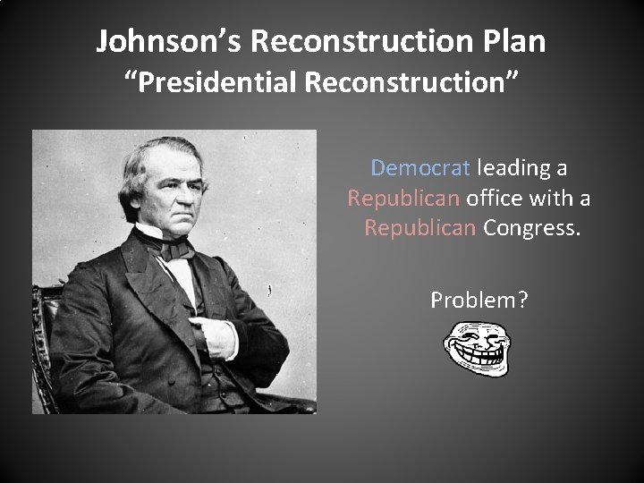 Johnson’s Reconstruction Plan “Presidential Reconstruction” Democrat leading a Republican office with a Republican Congress. Johnson’s Reconstruction Plan “Presidential Reconstruction” Democrat leading a Republican office with a Republican Congress.