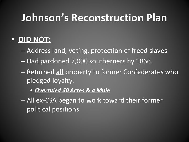 Johnson’s Reconstruction Plan • DID NOT: – Address land, voting, protection of freed slaves