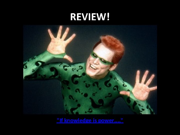 REVIEW! "If knowledge is power. . " 